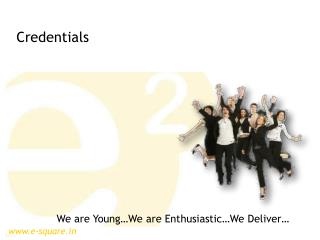 We are Young…We are Enthusiastic…We Deliver…