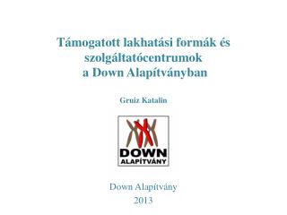 Támogatott lakhatási formák és szolgáltatócentrumok a Down Alapítványban Gruiz Katalin