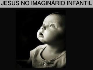 JESUS NO IMAGINÁRIO INFANTIL