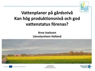 Vattenplaner på gårdsnivå Kan hög produktionsnivå och god vattenstatus förenas? Arne Joelsson