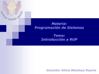 Materia: Programación de Sistemas Tema: Introducción a RUP