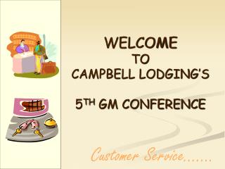 WELCOME TO CAMPBELL LODGING’S 5 TH GM CONFERENCE