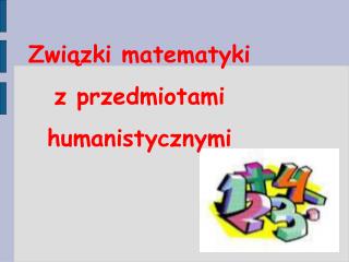 Związki matematyki z przedmiotami humanistycznymi