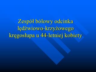 Zespół bólowy odcinka lędźwiowo-krzyżowego kręgosłupa u 44-letniej kobiety