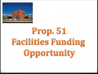 Prop. 51 Facilities Funding Opportu nity