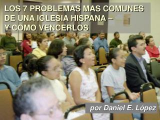 LOS 7 PROBLEMAS MAS COMUNES DE UNA IGLESIA HISPANA – Y COMO VENCERLOS