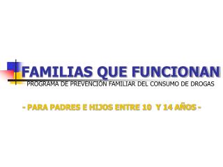 FAMILIAS QUE FUNCIONAN PROGRAMA DE PREVENCIÓN FAMILIAR DEL CONSUMO DE DROGAS