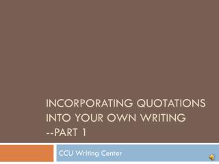 Incorporating Quotations Into your own writing --Part 1