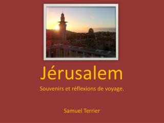 Jérusalem Souvenirs et réflexions de voyage. Samuel Terrier