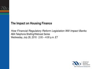 The Impact on Housing Finance How Financial Regulatory Reform Legislation Will Impact Banks