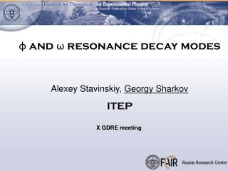 φ and ω resonance decay modes Alexey Stavinskiy, Georgy Sharkov ITEP