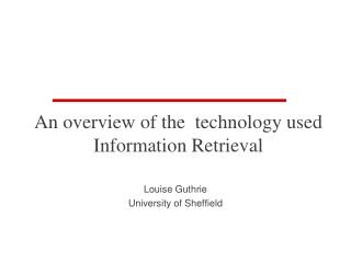An overview of the technology used Information Retrieval
