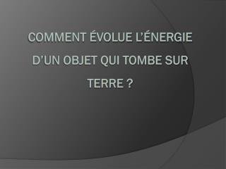 Comment évolue l’énergie d’un objet qui tombe sur Terre ?