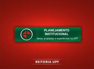 PLANEJAMENTO INSTITUCIONAL Ideias, propostas e experiências na UPF