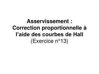 Asservissement : Correction proportionnelle à l’aide des courbes de Hall (Exercice n°13)
