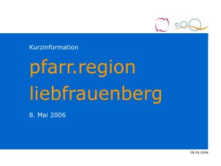 Kurzinformation pfarr.region liebfrauenberg 8. Mai 2006