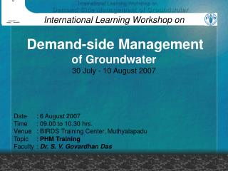 International Learning Workshop on Demand-side Management of Groundwater 30 July - 10 August 2007