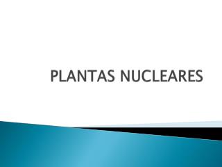 PLANTAS NUCLEARES