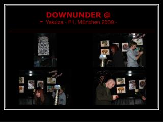 DOWNUNDER @ - Yakuza - P1, München 2009 -