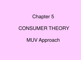 Chapter 5 CONSUMER THEORY MUV Approach