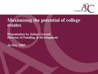 Maximising the potential of college estates Presentation by Julian Gravatt