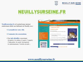 Neuillysurseine.fr est la plateforme internet entièrement dédié aux habitants de Neuilly avec :