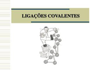 LIGAÇÕES COVALENTES