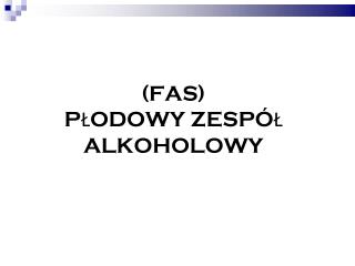 (FAS) PŁODOWY ZESPÓŁ ALKOHOLOWY