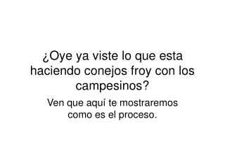 ¿Oye ya viste lo que esta haciendo conejos froy con los campesinos?