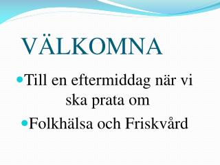 VÄLKOMNA