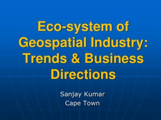 Eco-system of Geospatial Industry: Trends &amp; Business Directions