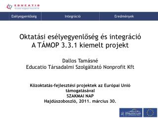 Oktatási esélyegyenlőség és integráció A TÁMOP 3.3.1 kiemelt projekt Dallos Tamásné