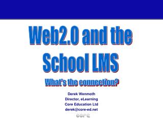 Derek Wenmoth Director, eLearning Core Education Ltd derek@core-ed