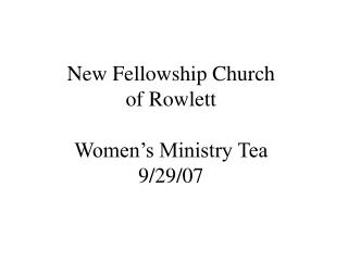 New Fellowship Church of Rowlett Women’s Ministry Tea 9/29/07