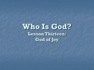 Who Is God? Lesson Thirteen: God of Joy