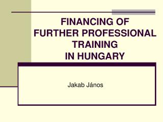 FINANCING OF FURTHER PROFESSIONAL TRAINING IN HUNGARY