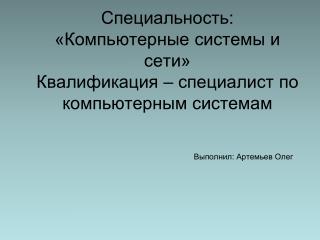 Специальность: «Компьютерные системы и сети» Квалификация – специалист по компьютерным системам