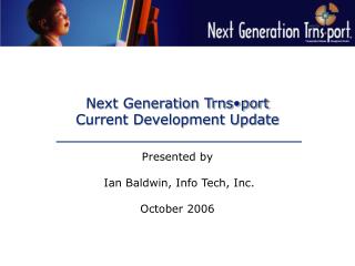 Next Generation Trns•port Current Development Update