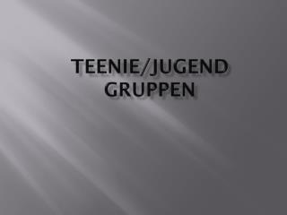 Teenie / Jugend Gruppen