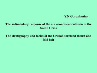 Y.N.Gorozhanina The sedimentary response of the arc –continent collision i n the South Urals