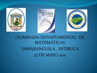 OLIMPIADA DEPARTAMENTAL DE MATEMÁTICAS YAMARANGUILA , INTIBUC Á 27 DE MAYO 2011