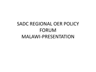 SADC REGIONAL OER POLICY FORUM MALAWI-PRESENTATION