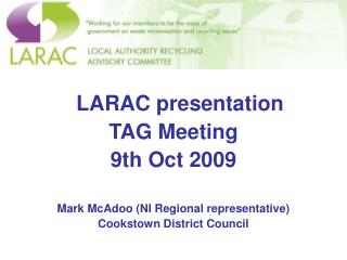 LARAC presentation TAG Meeting 9th Oct 2009 Mark McAdoo (NI Regional representative)