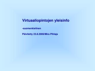 Virtuaaliopintojen yleisinfo -suomenkielinen Päivitetty 23.8.2006/Mira Pihlaja
