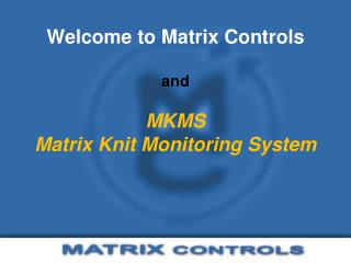 Welcome to Matrix Controls and MKMS Matrix Knit Monitoring System