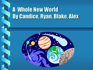 A Whole New World By Candice, Ryan, Blake, Alex