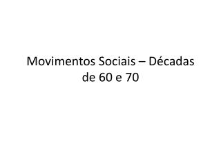 Movimentos Sociais – Décadas de 60 e 70