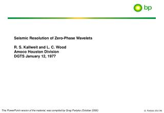 Seismic Resolution of Zero-Phase Wavelets R. S. Kallweit and L. C. Wood Amoco Houston Division DGTS January 12, 1977