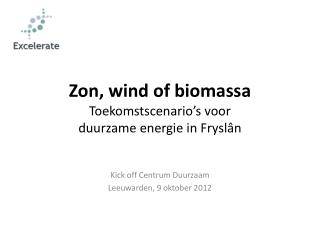 Zon, wind of biomassa Toekomstscenario’s voor duurzame energie in Fryslân