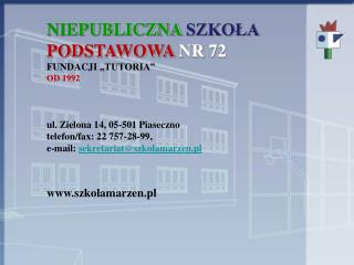 NIEPUBLICZNA SZKOŁA PODSTAWOWA NR 72 FUNDACJI „TUTORIA” Od 1992 ul. Zielona 14, 05-501 Piaseczno